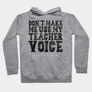 Don't Make Me Use My Teacher Voice Hoodie